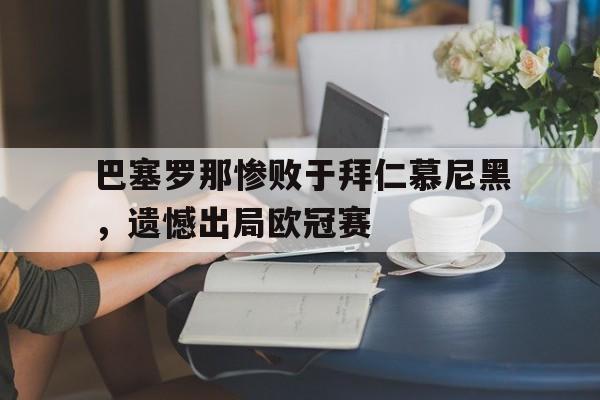 巴塞罗那惨败于拜仁慕尼黑，遗憾出局欧冠赛
